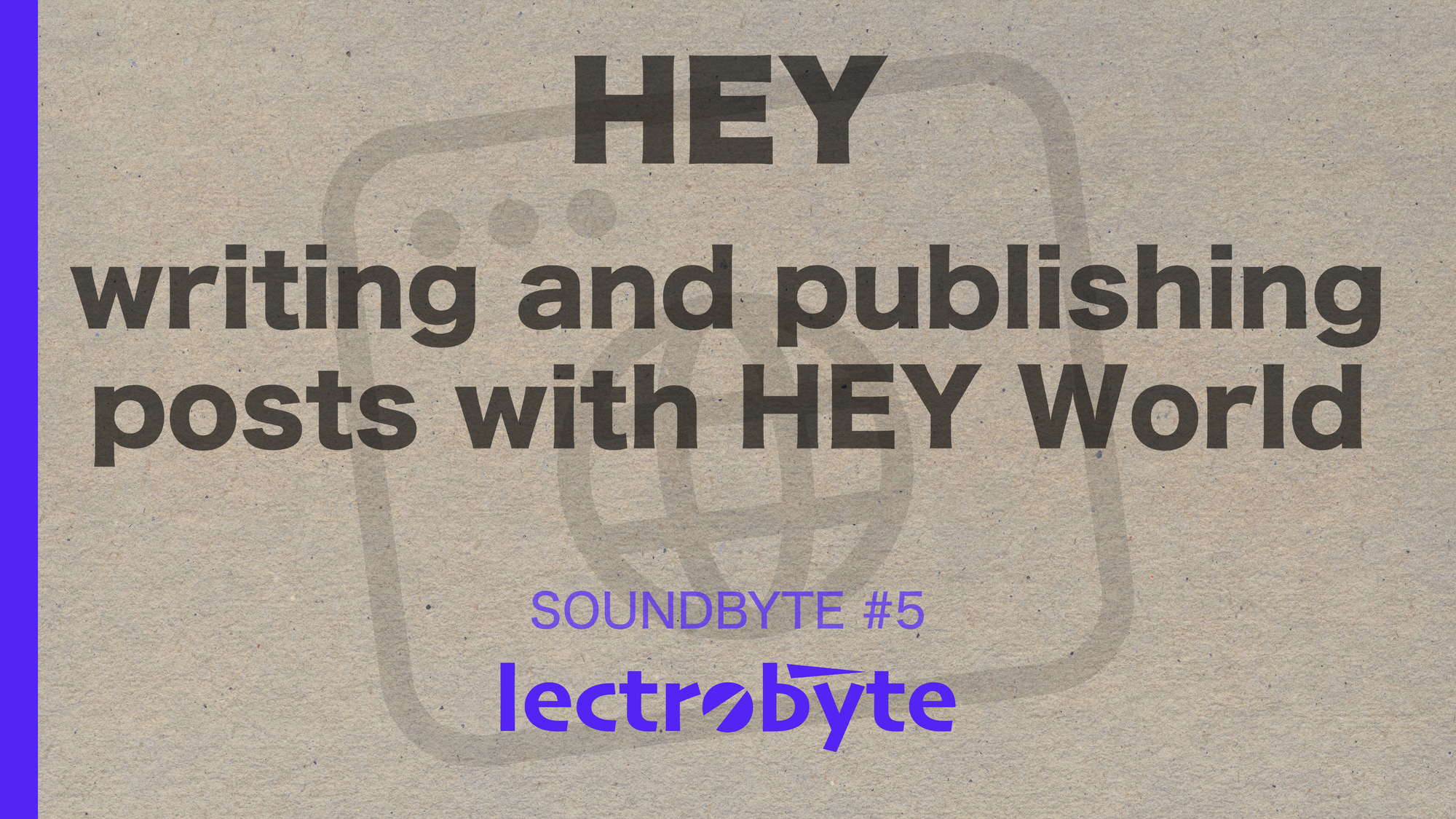 SOUNDBYTE #5 HEY Writing and Publishing Posts with HEY World artwork. Icon by iconfield @ The Noun Project.