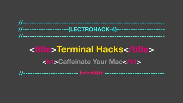LECTROHACK #4 Terminal Hacks: Caffeinate your Mac artwork.