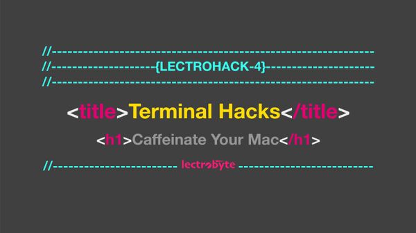 LECTROHACK #4 Terminal Hacks: Caffeinate your Mac artwork.