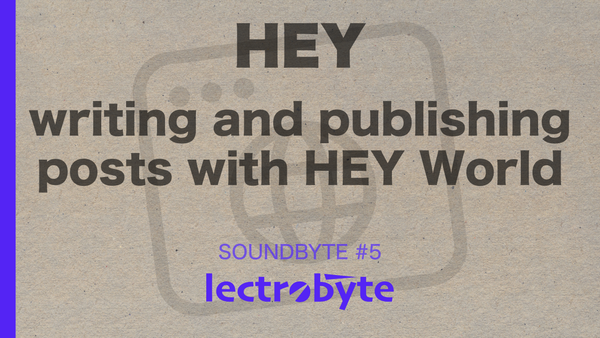 SOUNDBYTE #5 HEY Writing and Publishing Posts with HEY World artwork. Icon by iconfield @ The Noun Project.